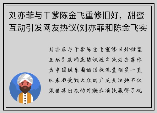刘亦菲与干爹陈金飞重修旧好，甜蜜互动引发网友热议(刘亦菲和陈金飞实际关系)